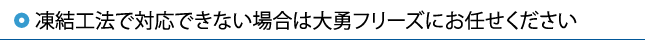 凍結工法で対応できない場合は大勇フリーズにお任せください