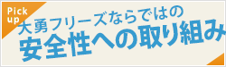 大勇フリーズならではの安全性への取り組み