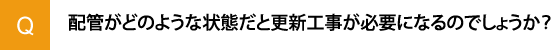 配管がどのような状態だと更新工事が必要になるのでしょうか？